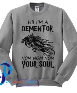 Hi I'm A Dementor Nom Nom Nom Your Soul Sweatshirt