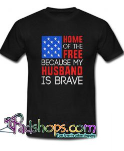 Home Of The Free Because My Husband Is Brave  T Shirt SL