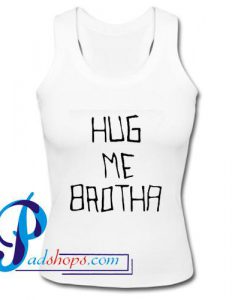 Hug Me Brotha Tank Top