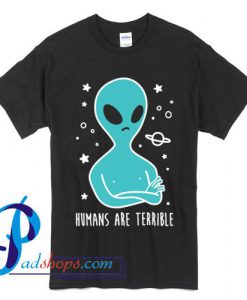 Humans Are Terrible T Shirt