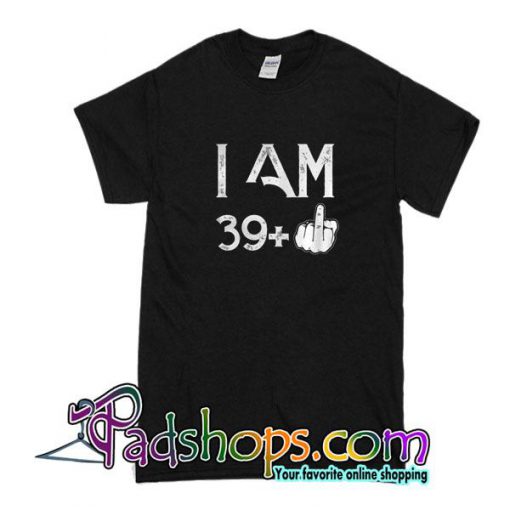 I Am 39+ T-Shirt