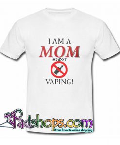 I Am A Mom Against Vaping Trending T Shirt SL