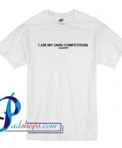 I Am My Own Competition T Shirt