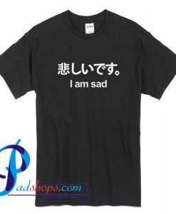 I Am Sad T Shirt