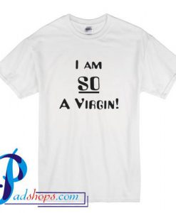 I Am So A Virgin T Shirt