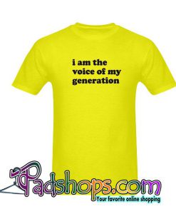 I Am The Voice Of My Generation T-Shirt