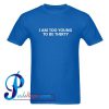 I Am Too Young To Be Thirty T Shirt