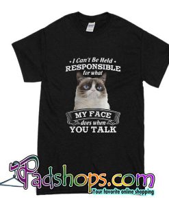 I Can't Be Held Responsible For What My Face T-Shirt