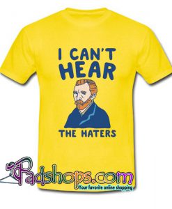 I Can t Hear The Haters T Shirt SL