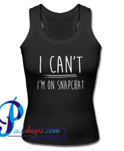 I Can't I'm On Snapchat Tank Top