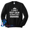 I Can't Keep Calm I'm Going To Be A Grandma Sweatshirt