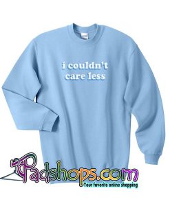 I Couldn't Care less Sweatshirt