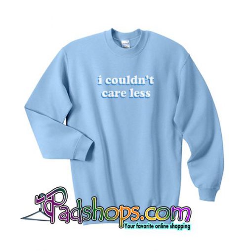 I Couldn't Care less Sweatshirt