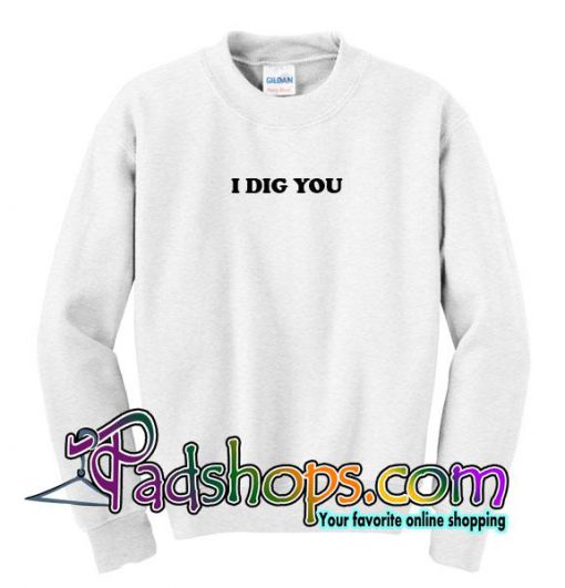 I Dig You Rainbow Sweatshirt