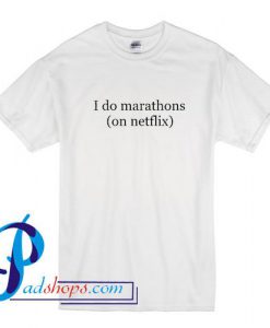 I Do Marathons On Netflix T Shirt