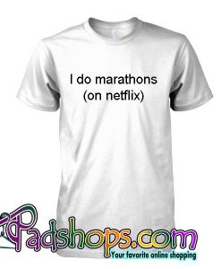 I Do Marathons (On Netflix) T Shirt