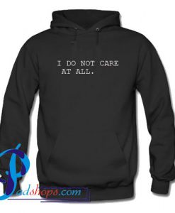 I Do Not Care At All Hoodie