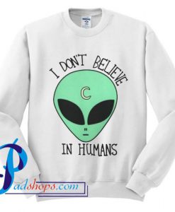 I Don't Believe Alien In Humans Sweatshirt