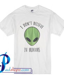 I Don't Believe in Humans Alien Green T Shirt