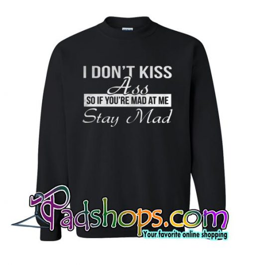 I Don't Kiss Ass So If You're Mad Sweatshirt