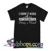 I Don't Kiss Ass So If You're Mad T-Shirt