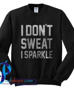 I Don't Sweat I Sparkle Sweatshirt