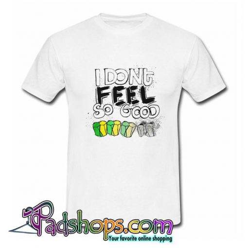 I Dont Fell So Good Scutoid T Shirt (PSM)