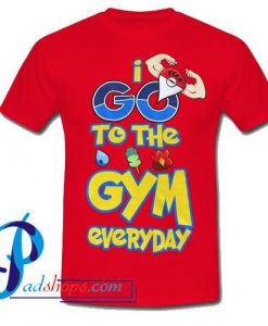I Go To The Gym Everyday T Shirt