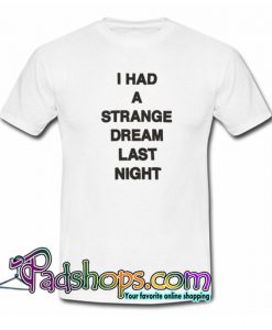 I Had A Strange Dream Last Night T Shirt SL