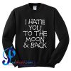 I Hate You To The Moon And Back Sweatshirt