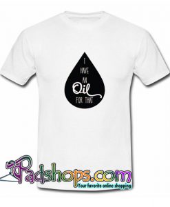 I Have An Oil For That  T Shirt SL