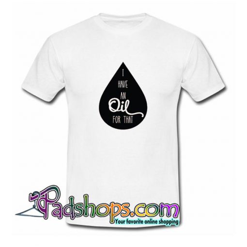 I Have An Oil For That  T Shirt SL