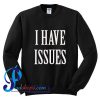 I Have Issues Sweatshirt