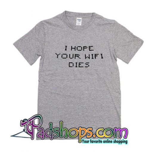 I Hope Your Wifi Dies T-Shirt