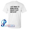 I Just Want To Drink Coffee Create Stuff And Sleep T Shirt Back