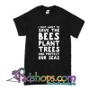 I Just Want To Save The Bees Plant Trees And Protect Our Seas T-Shirt