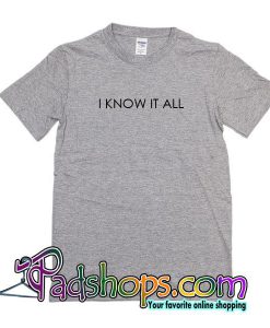 I Know It All T-Shirt