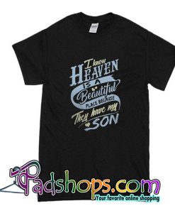 I Know Heaven Is A Beautiful Place T-Shirt