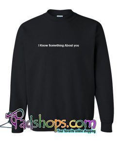 I Know Something About You Sweatshirt