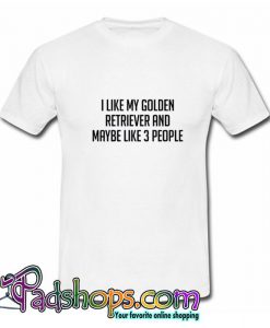 I Like My Golden Retriever Maybe Like 3 Poeple T shirt SL