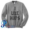 I Like Naps Sweatshirt