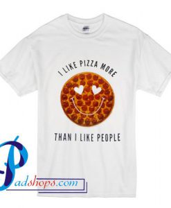 I Like Pizza More Than I Like People T Shirt