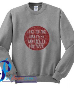 I Like You More Than Pizza Sweatshirt