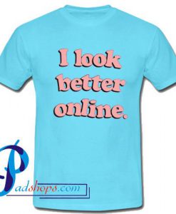I Look Better Online T Shirt