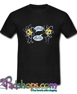 I Lost An Electron Are You Positive T Shirt (PSM)