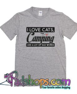 I Love Cats Camping And A Lot Of Bad Words T-Shirt