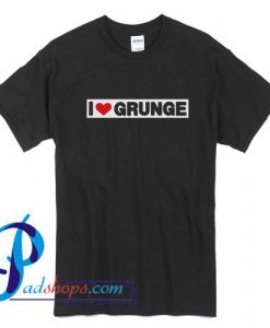 I Love Grunge T Shirt