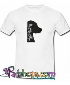 I Love My Dog And My Dog Loves Me White T shirt SL