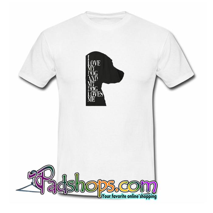 I Love My Dog And My Dog Loves Me White T shirt SL