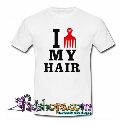 I Love My Hair T Shirt SL